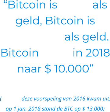 “Bitcoin is beter als geld, Bitcoin is goedkoper als geld. Bitcoin stijgt in 2018 naar $ 10.000” - Bill Gates (update: deze voorspeling van 2016 kwam uit, op 1 jan. 2018 stond de BTC op $ 13.000)